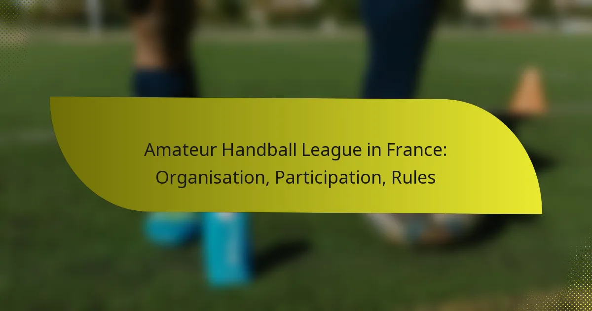 Amateur Handball League in France: Organisation, Participation, Rules