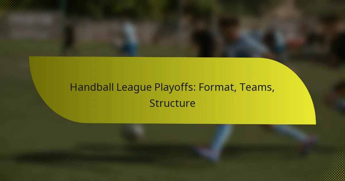 Handball League Playoffs: Format, Teams, Structure