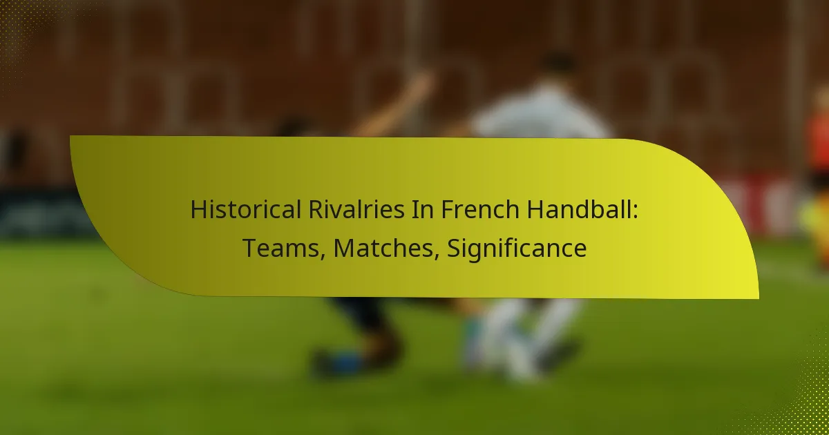 Historical Rivalries In French Handball: Teams, Matches, Significance
