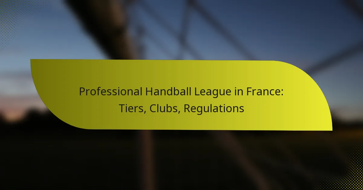 Professional Handball League in France: Tiers, Clubs, Regulations