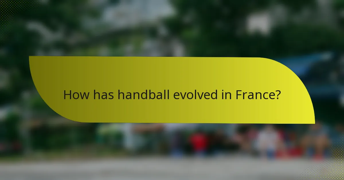 How has handball evolved in France?