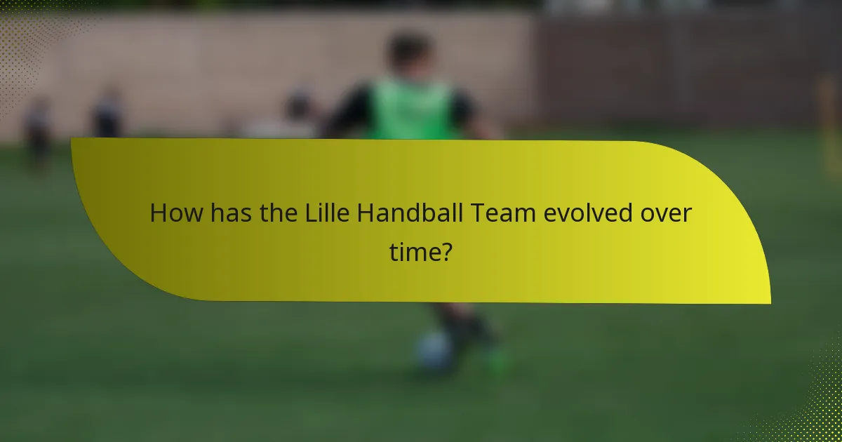 How has the Lille Handball Team evolved over time?