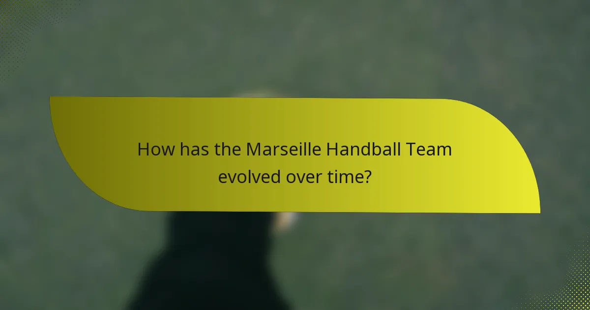 How has the Marseille Handball Team evolved over time?