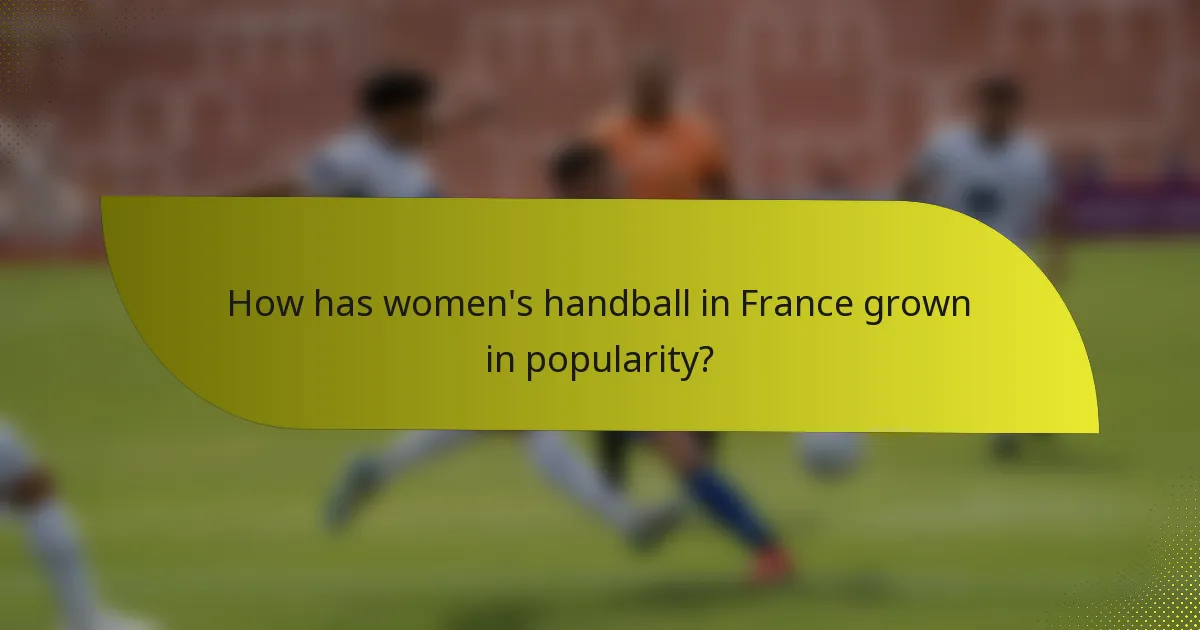 How has women's handball in France grown in popularity?