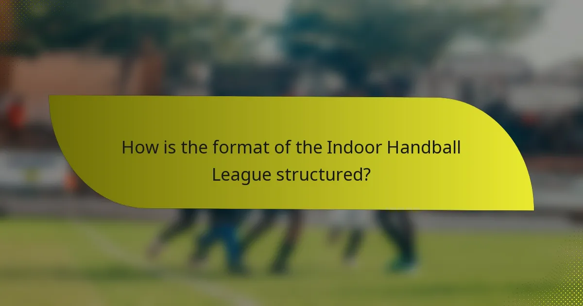 How is the format of the Indoor Handball League structured?