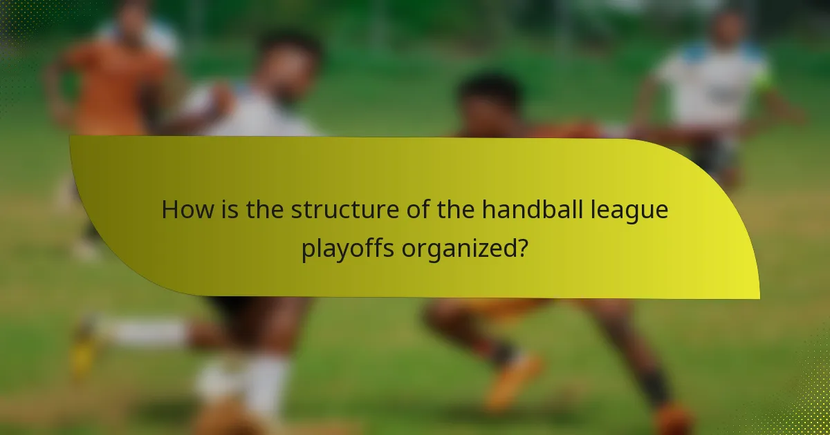How is the structure of the handball league playoffs organized?