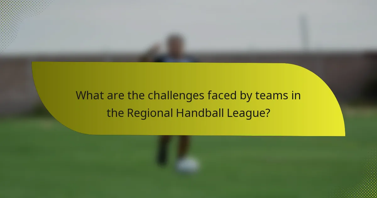 What are the challenges faced by teams in the Regional Handball League?