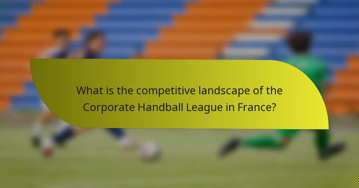 What is the competitive landscape of the Corporate Handball League in France?