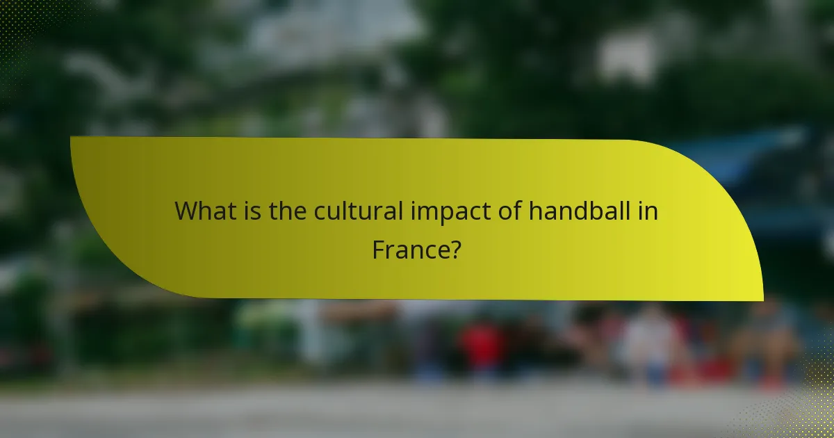 What is the cultural impact of handball in France?