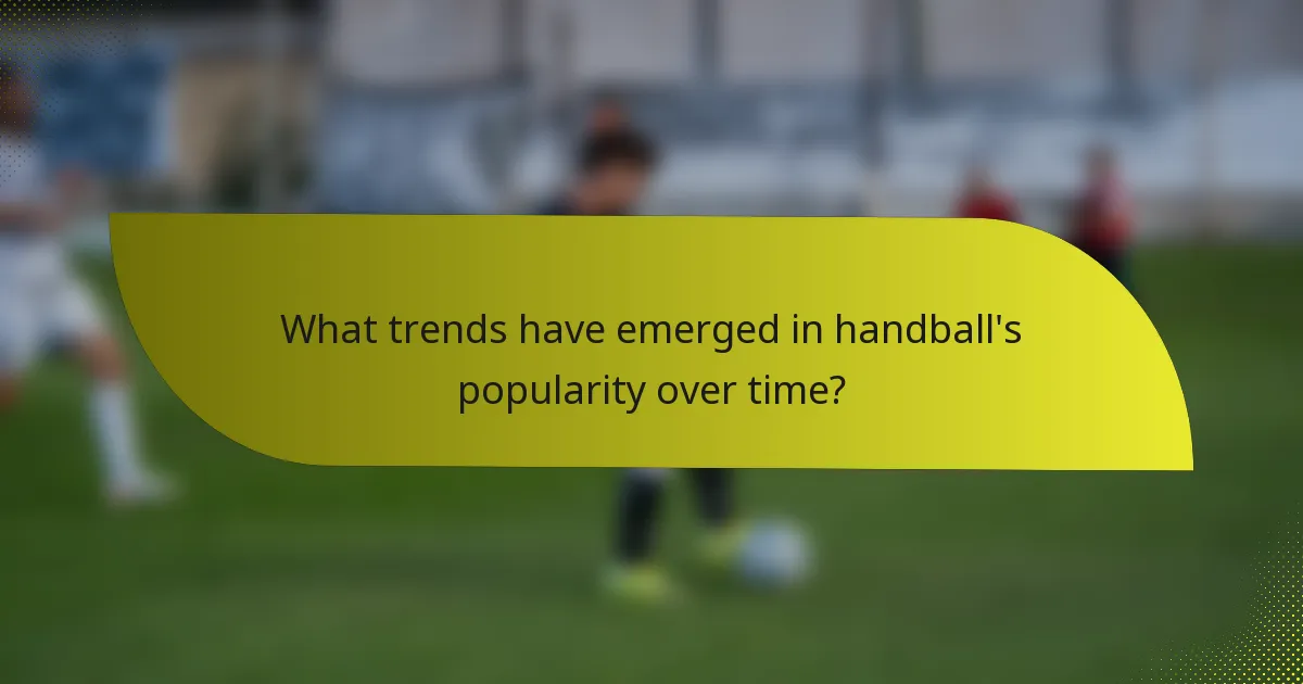 What trends have emerged in handball's popularity over time?