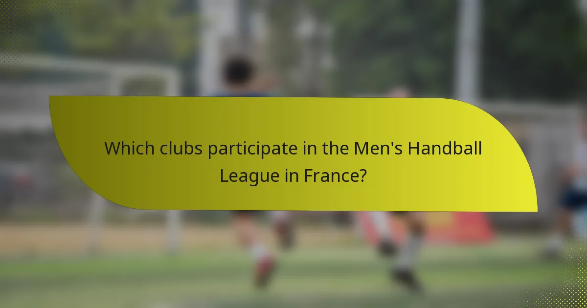 Which clubs participate in the Men's Handball League in France?