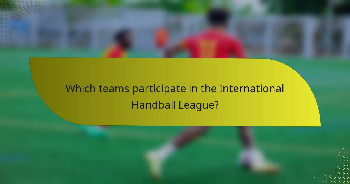 Which teams participate in the International Handball League?